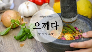 韓国語で「すりつぶす」とは？【으깨다】意味を勉強しよう！