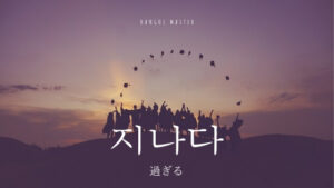 韓国語で「過ぎる(経つ)」とは?【지나다】活用しよう!