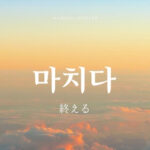 韓国語で「終える」とは？【마치다】意味を勉強しよう！