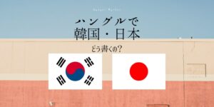 ハングルで「韓国」「日本」「都道府県名」どう書くの？