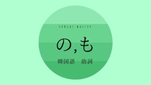韓国語の助詞「~の」「~も」とは?【의/도, 이나】