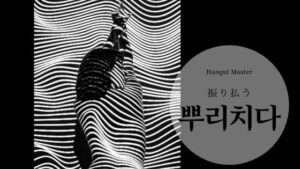 韓国語で「振り払う（切る）」とは？【뿌리치다】意味を勉強しよう！