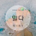韓国語で「取り去る」とは?【밀다】意味を勉強しよう!