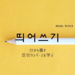 分かち書きって何?区切りスペースを学ぶ【띄어쓰기】とは?