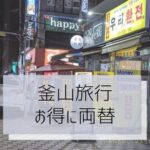【釜山・韓国旅行】お得なレートで円からウォンに両替する方法！
