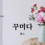 韓国語で「飾る」とは?【꾸미다】意味を勉強しよう!