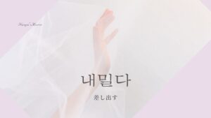 韓国語で「差し出す」とは？【내밀다】意味を勉強しよう！