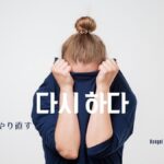 韓国語で「やり直す」とは？【다시 하다】意味を勉強しよう！