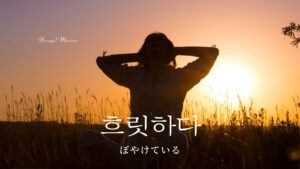 韓国語で「ぼやけている」とは?【흐릿하다】意味を勉強しよう!