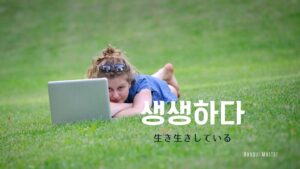 韓国語で「生々しい」とは?【생생하다】意味を勉強しよう!