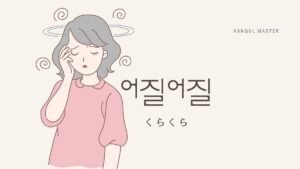 韓国語で「くらくら」とは?【어질어질】意味を勉強しよう!