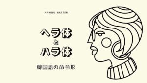 ヘラ体とハラ体の違い【해라/하라】口語・文語の命令形まとめ