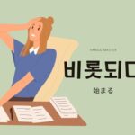 韓国語で「始まる」とは?【비롯되다】意味を勉強しよう!