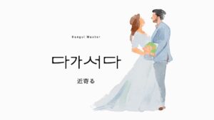 韓国語で「近寄る」とは？【다가서다】意味を勉強しよう！