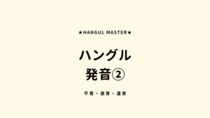 【ハングルの発音】平音・激音・濃音の違い