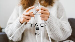 韓国語で「粗い」とは？【거칠다】意味を勉強しよう！