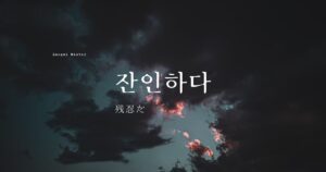 韓国語で「残忍だ=잔인하다」意味・活用・例文まとめ