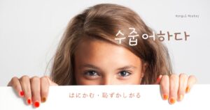 韓国語で「はにかむ」とは?【수줍어하다】意味を勉強しよう!