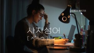 韓国の四字熟語 子音ㅈ~ㅎ(135語)を紹介します