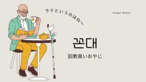 韓国語「ッコンデ」とは？【꼰대】意味とラテヌンマリヤ！