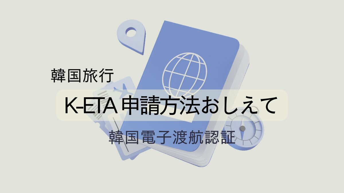 K-ETAとは？韓国旅行前に申請を！