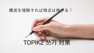 TOPIK 作文のコツ!初心者でもできる高得点対策