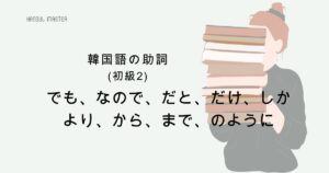 韓国語の助詞「だけ、しか、より、から、まで 等」ハン検4級レベル