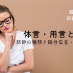 韓国語の体言・用言とは？語幹の種類と陽性母音・陰性母音