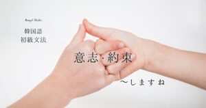 韓国語の表現「~しますね」とは?-(으)ㄹ게요 意志・約束