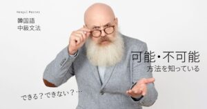 韓国語の可能・不可能表現 -(으)ㄹ 줄 알다/모르다